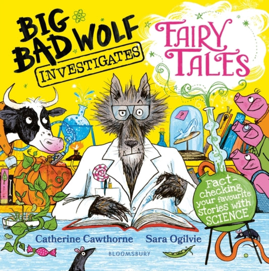 Big Bad Wolf Investigates Fairy Tales : Fact-checking your favourite stories with SCIENCE! by Catherine Cawthorne