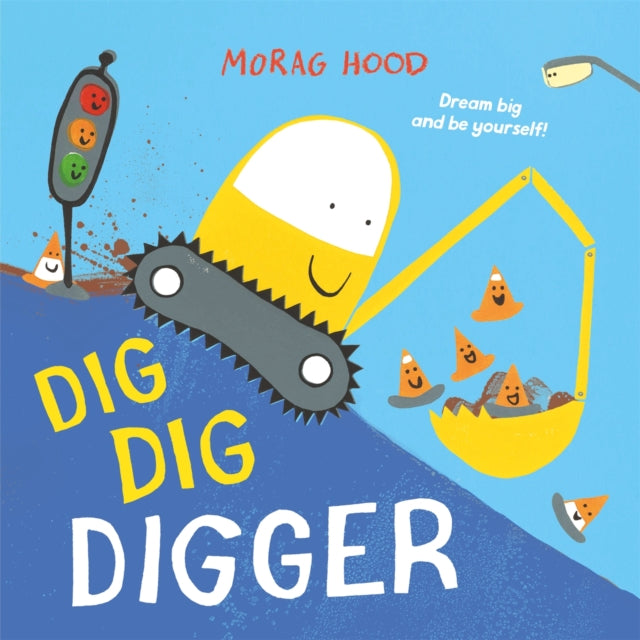 Dig, Dig, Digger : A little digger with big dreams by Morag Hood