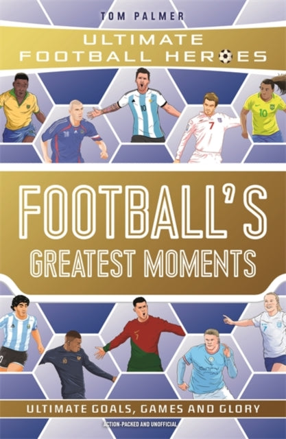 Football's Greatest Moments (Ultimate Football Heroes - The No.1 football series): Collect Them All! by Tom Palmer