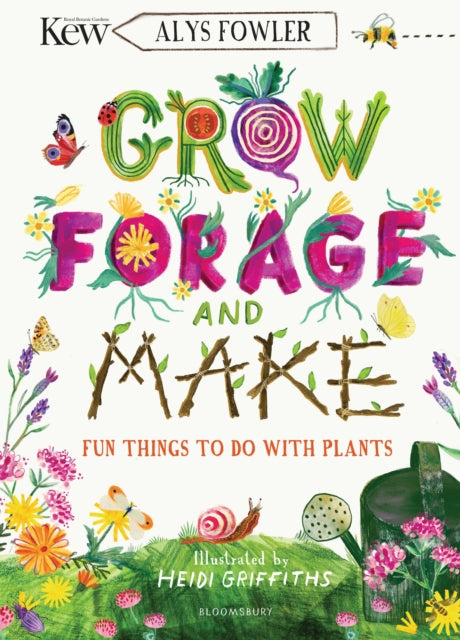 KEW: Grow, Forage and Make : Fun things to do with plants by Alys Fowler Heidi Griffiths