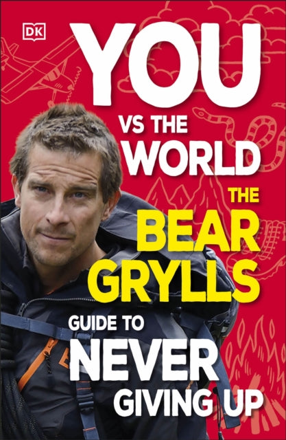 You Vs the World : The Bear Grylls Guide to Never Giving Up by Bear Grylls