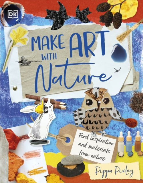 Make Art with Nature : Find Inspiration and Materials From Nature by Pippa Pixley