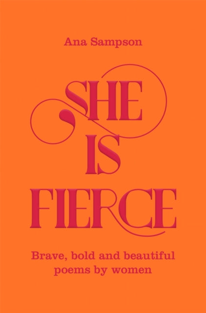 She is Fierce : Brave, Bold and Beautiful Poems by Women by Ana Sampson