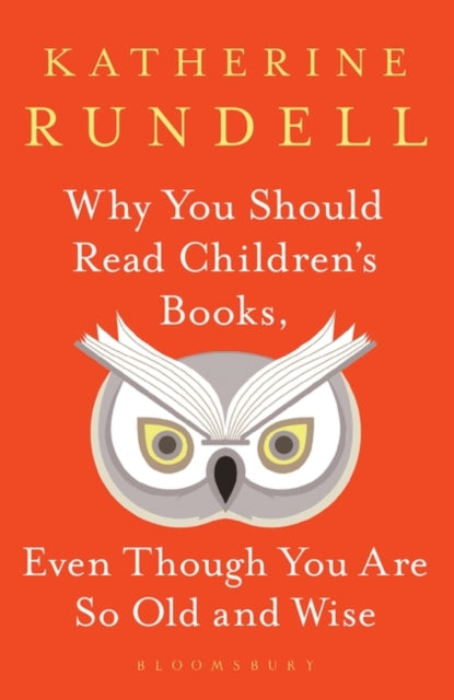 Why You Should Read Children's Books, Even Though You Are So Old and Wise by Katherine Rundell