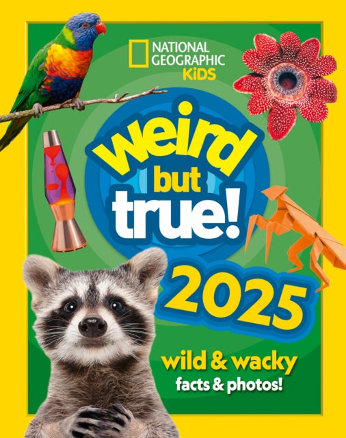 Weird but true! 2025 : Wild and Wacky Facts & Photos! by National Geographic Kids