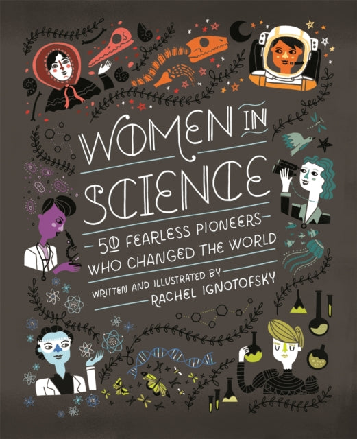 Women in Science : 50 Fearless Pioneers Who Changed the World by Rachel Ignotofsky