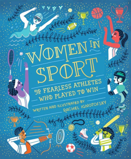 Women in Sport : Fifty Fearless Athletes Who Played to Win by Rachel Ignotofsky